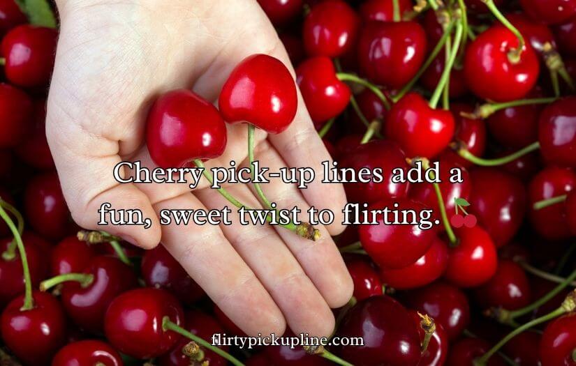 Cherry Pick-Up Lines