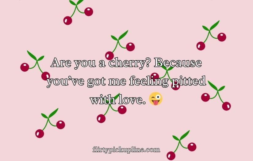Cherry Pick-Up Lines