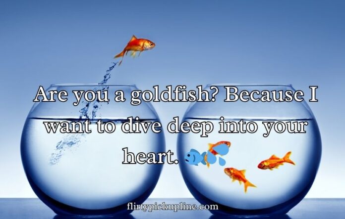 Goldfish Pick-Up Lines Goldfish Pick-Up Lines