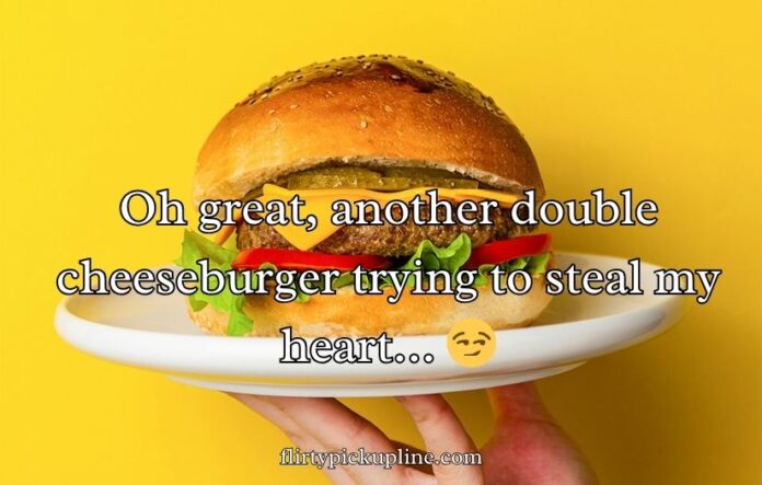 Sizzling Burger Pick-Up Lines Sizzling Burger Pick-Up Lines