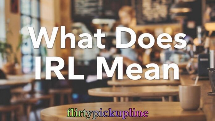 What Does IRL Mean What Does IRL Mean